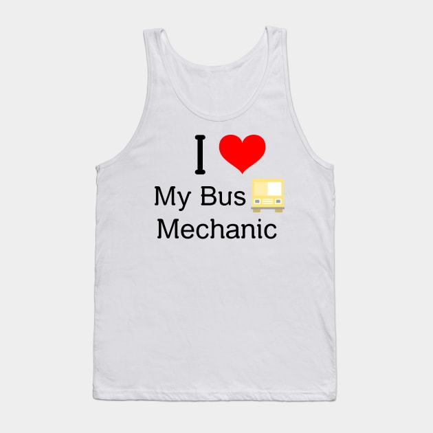 I love my bus mechanic Tank Top by FuntasticDesigns